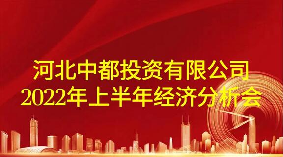 河北中都投資有限公司召開2022年上半年經濟分析會